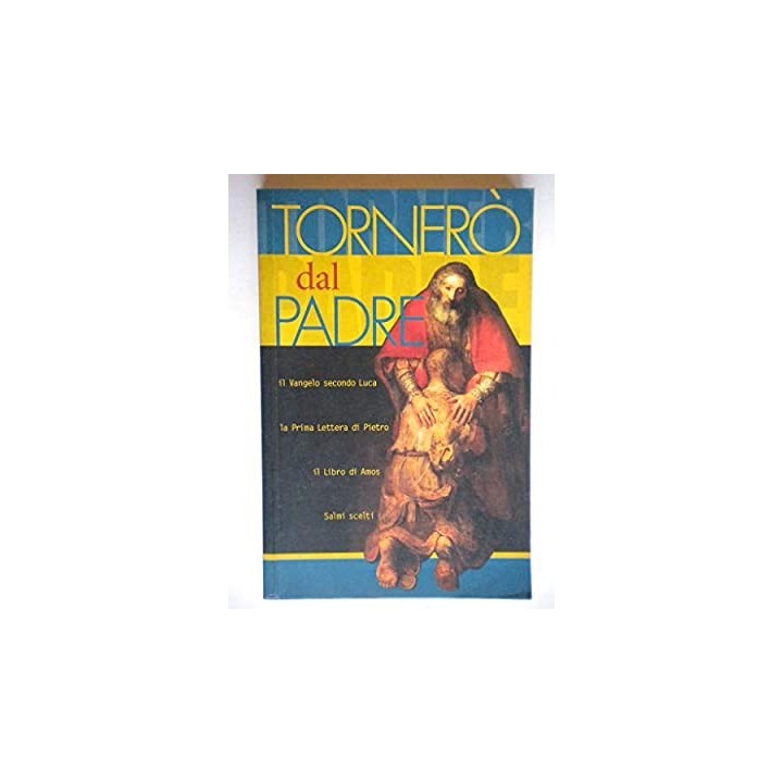 Tornero dal Padre. Vangelo secondo Luca - la Prima Lettera di Pietro - il Libro di Amos - Salmi scelti
